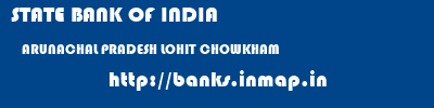 STATE BANK OF INDIA  ARUNACHAL PRADESH LOHIT CHOWKHAM   banks information 